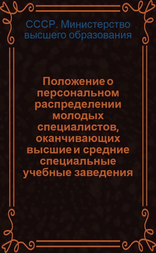 Положение о персональном распределении молодых специалистов, оканчивающих высшие и средние специальные учебные заведения : Прил. к приказу М-ва высш. образования СССР от 20 дек. 1955 г