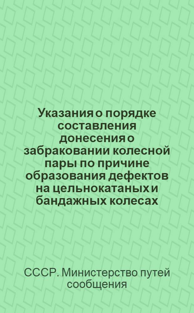 Указания о порядке составления донесения о забраковании колесной пары по причине образования дефектов на цельнокатаных и бандажных колесах (форма ВУ-81)