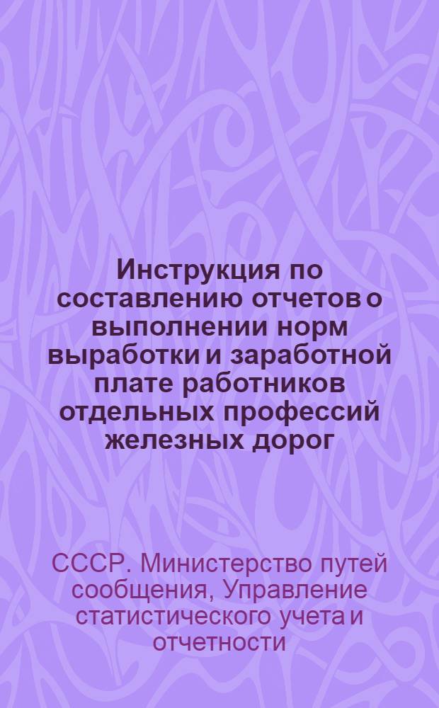Инструкция по составлению отчетов о выполнении норм выработки и заработной плате работников отдельных профессий железных дорог : Утв. 3/VI 1955 г
