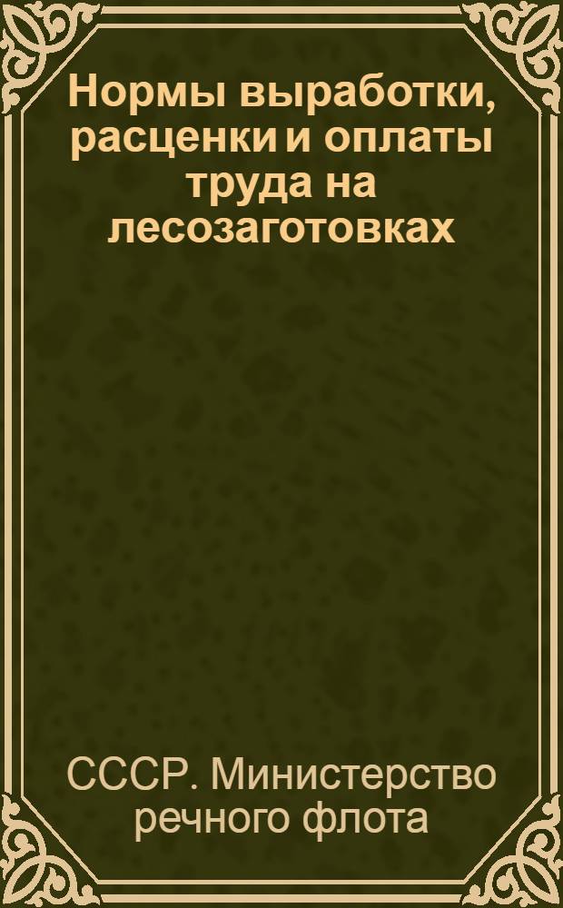 Нормы выработки, расценки и оплаты труда на лесозаготовках : Введены в действие с 1 сент. 1954 г.