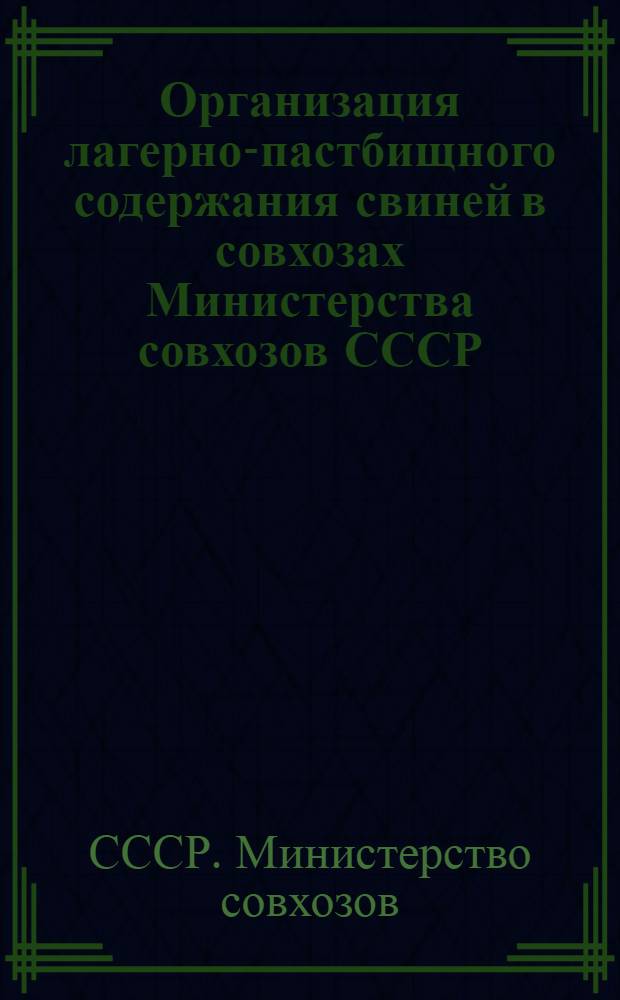 Организация лагерно-пастбищного содержания свиней в совхозах Министерства совхозов СССР : Рекомендации, одобренные М-вом