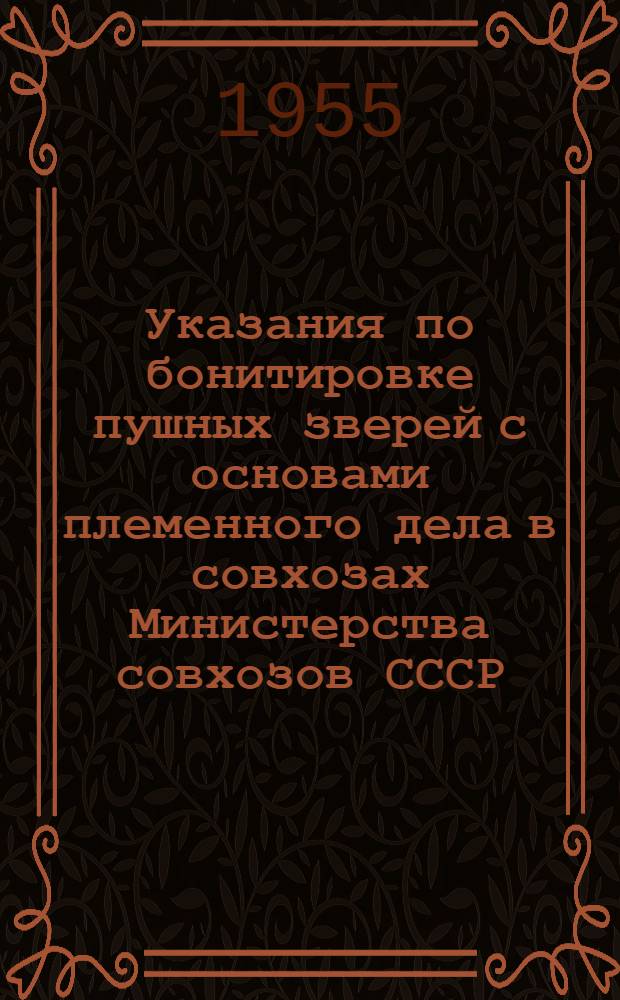Указания по бонитировке пушных зверей с основами племенного дела в совхозах Министерства совхозов СССР : Утв. Главзверовод 11/X 1955 г.