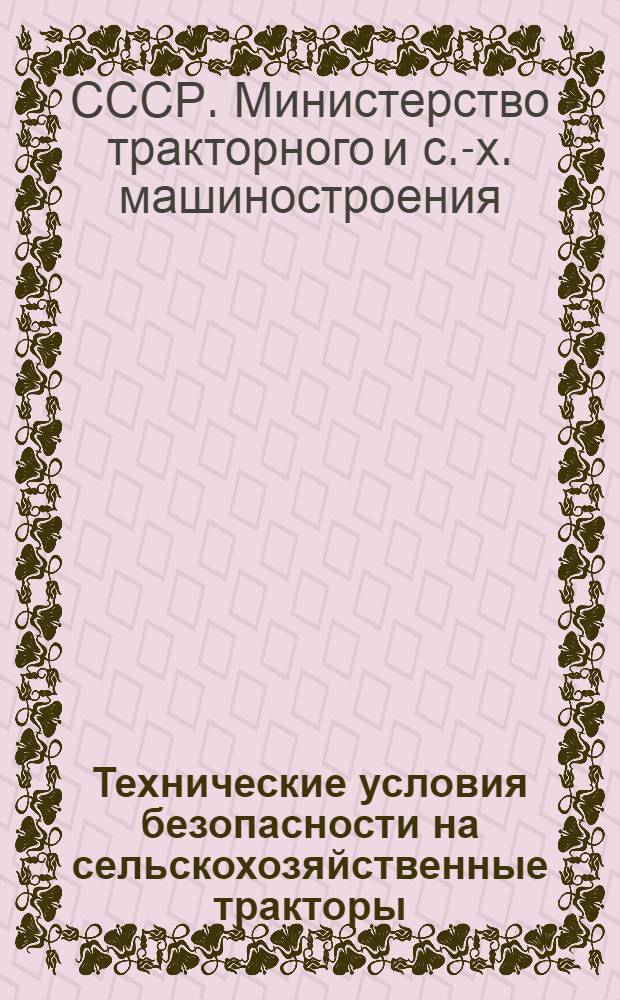 Технические условия безопасности на сельскохозяйственные тракторы : Утв. М-вом тракт. и с.-х. машиностроения СССР 10/X-1956 г.