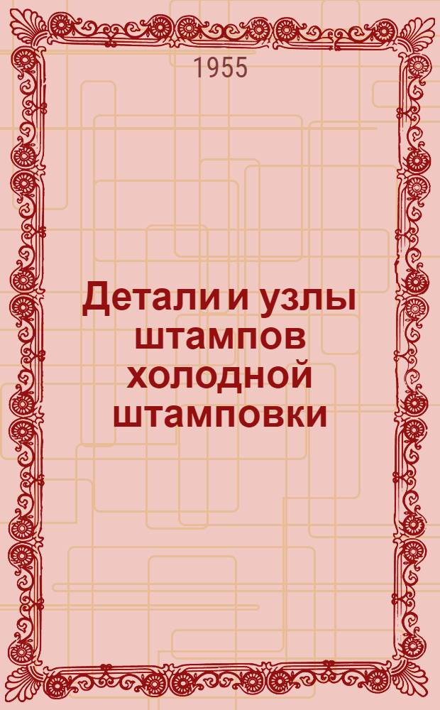 Детали и узлы штампов холодной штамповки : Срок введения 1/VIII 1955 г