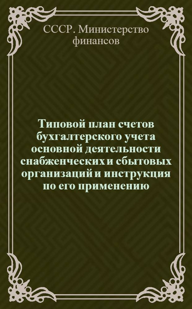Типовой план счетов бухгалтерского учета основной деятельности снабженческих и сбытовых организаций и инструкция по его применению : Утв. 16/I 1956 г.