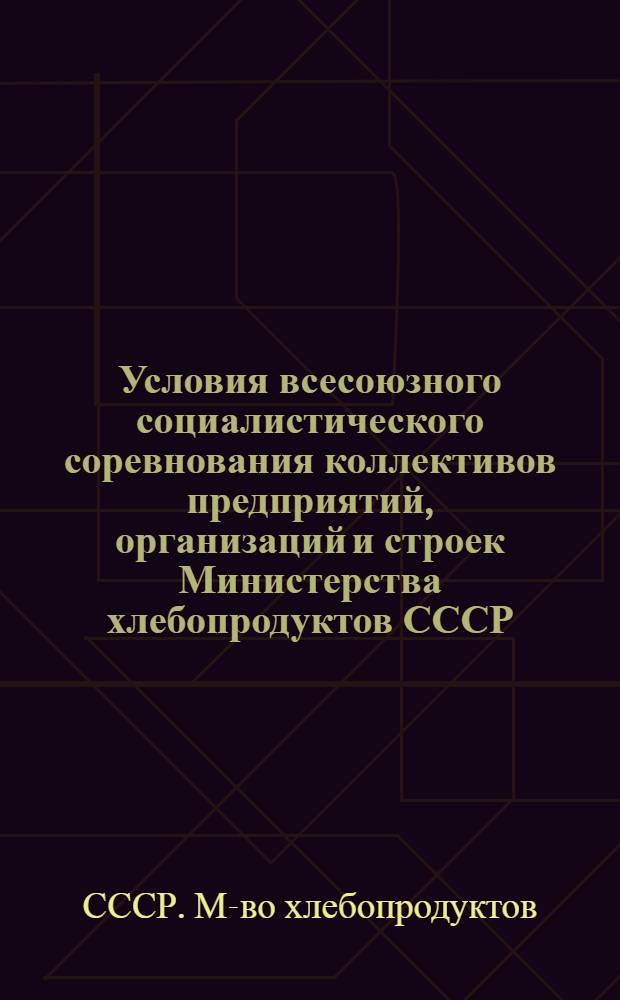 Условия всесоюзного социалистического соревнования коллективов предприятий, организаций и строек Министерства хлебопродуктов СССР