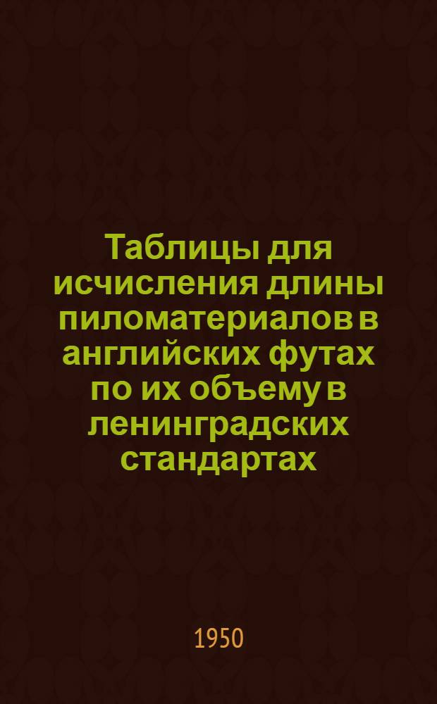 Таблицы для исчисления длины пиломатериалов в английских футах по их объему в ленинградских стандартах