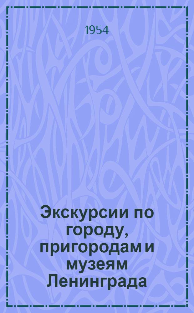 Экскурсии по городу, пригородам и музеям Ленинграда : Справочник
