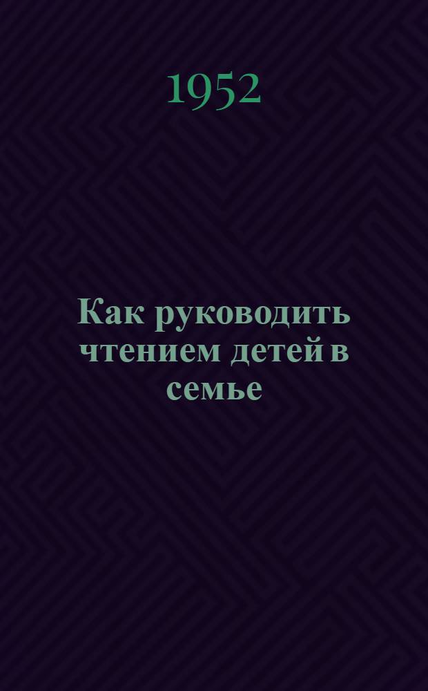 Как руководить чтением детей в семье : Лекция для родителей