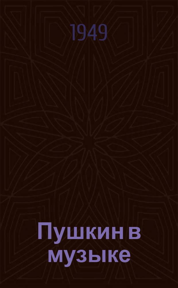 Пушкин в музыке : (Краткий указатель муз. произведений на творчество А.С. Пушкина) : К 150-летию со дня рождения