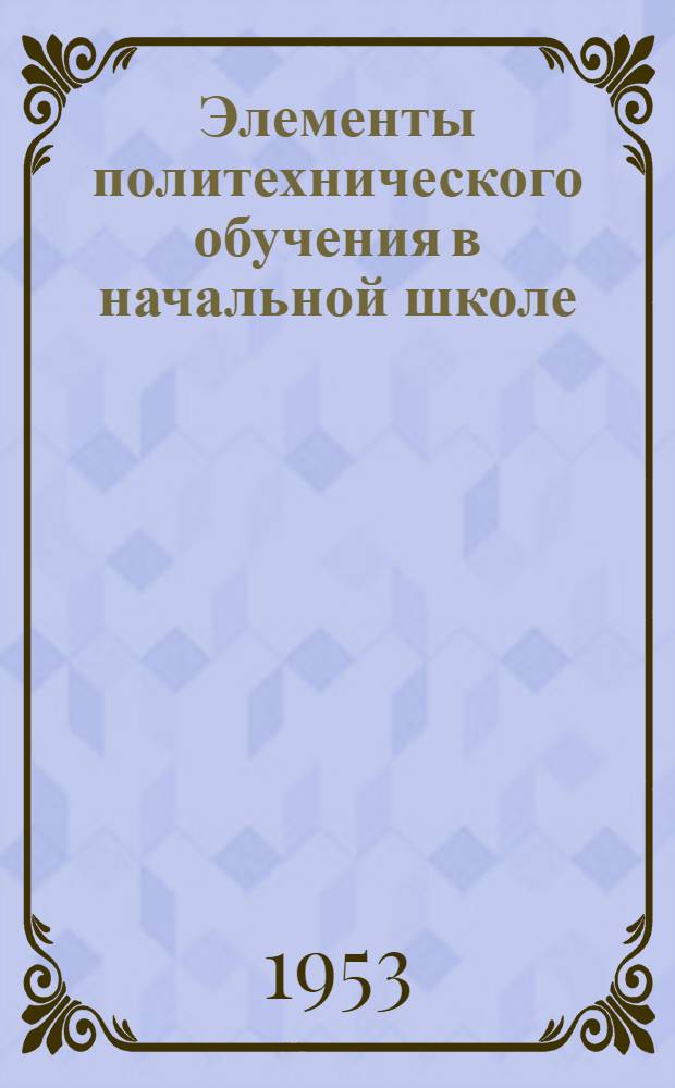 Элементы политехнического обучения в начальной школе : Метод. пособие