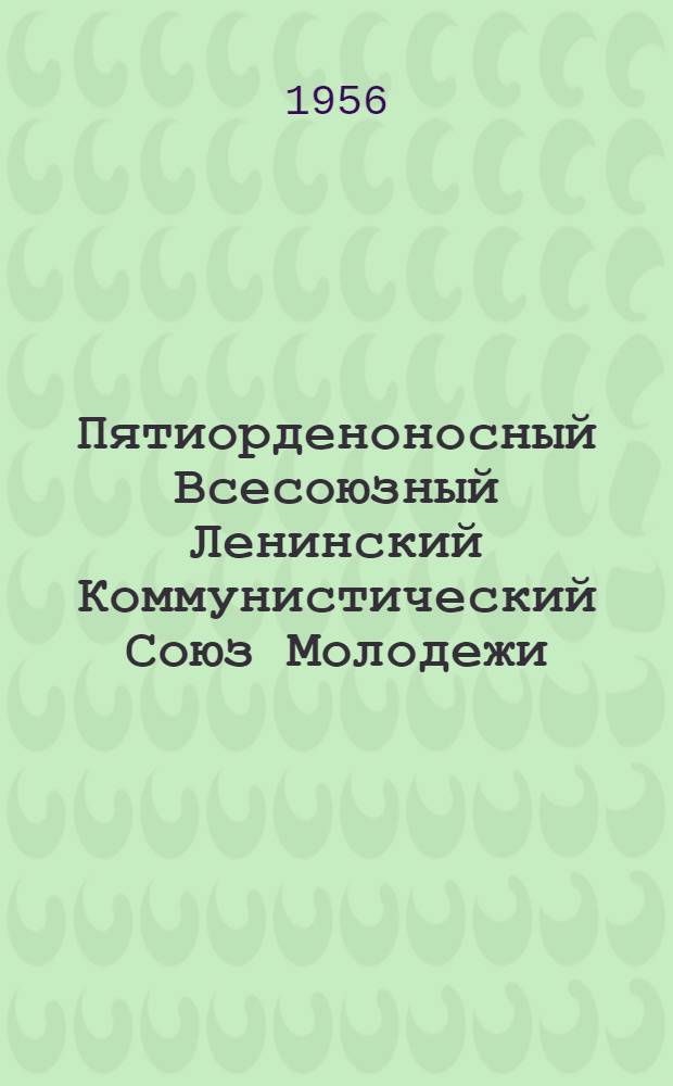 Пятиорденоносный Всесоюзный Ленинский Коммунистический Союз Молодежи : Тематика лекций и бесед : Рекомендуемая литература : Материалы к читательским конференциям