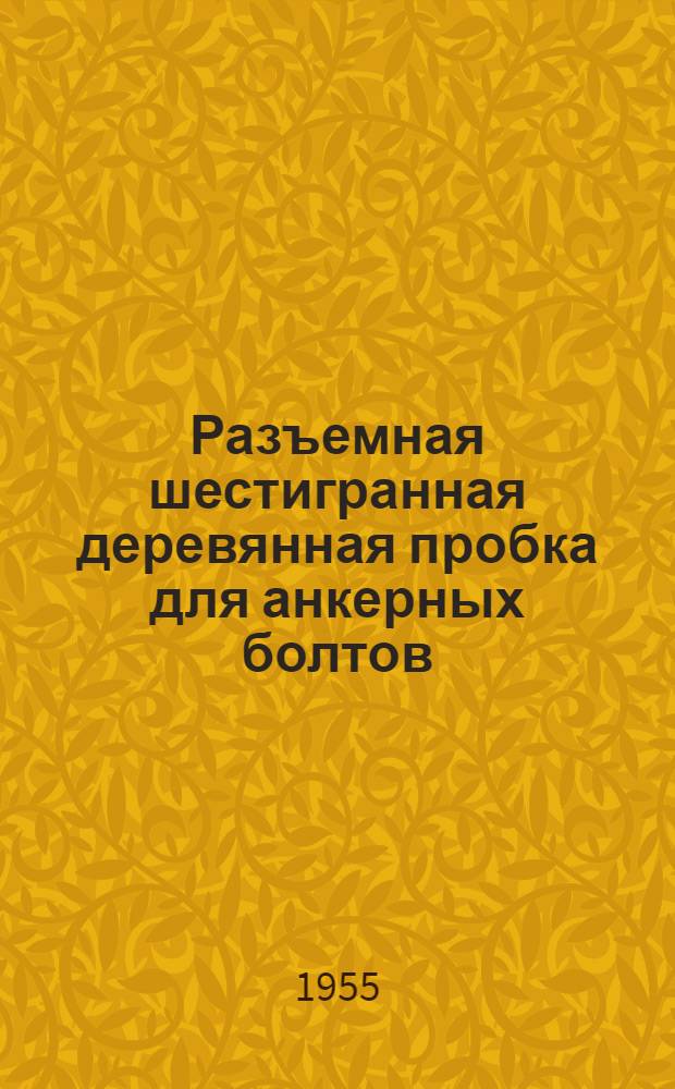 Разъемная шестигранная деревянная пробка для анкерных болтов : Предложение Н.Ф. Баева