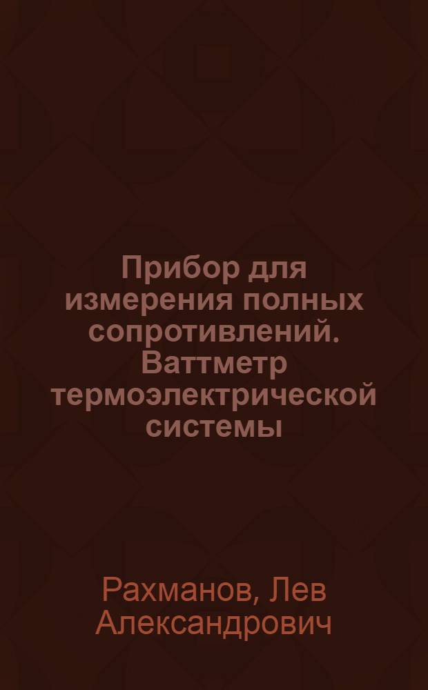 Прибор для измерения полных сопротивлений. Ваттметр термоэлектрической системы