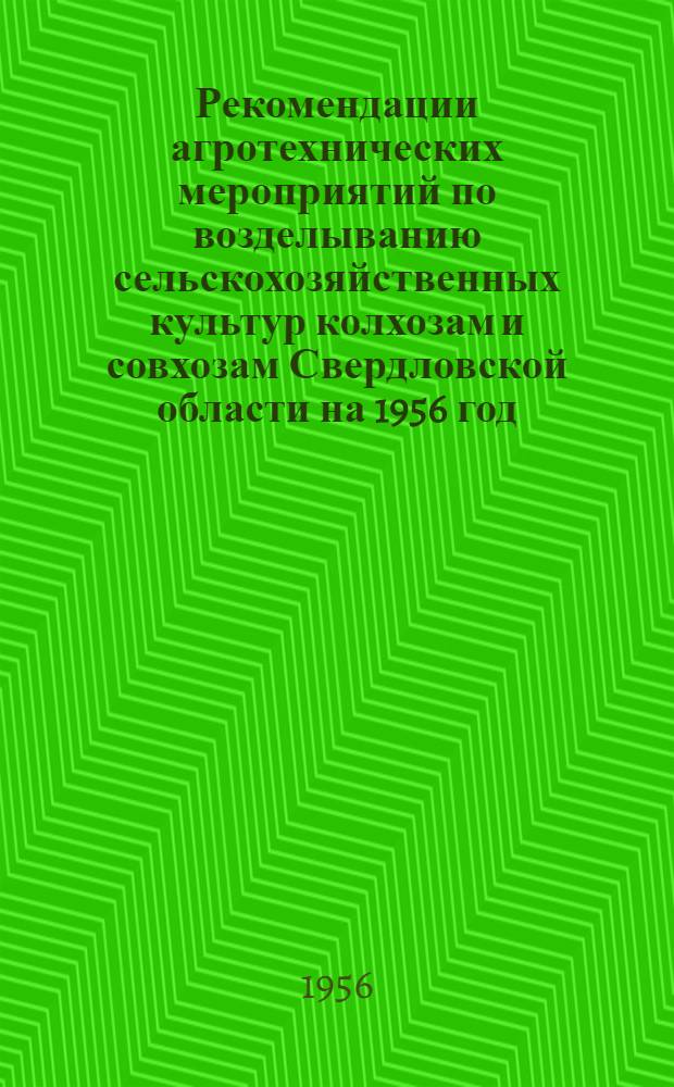 Рекомендации агротехнических мероприятий по возделыванию сельскохозяйственных культур колхозам и совхозам Свердловской области на 1956 год