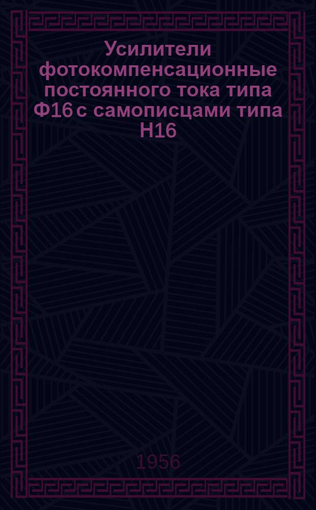 Усилители фотокомпенсационные постоянного тока типа Ф16 с самописцами типа Н16 : Описание и правила пользования