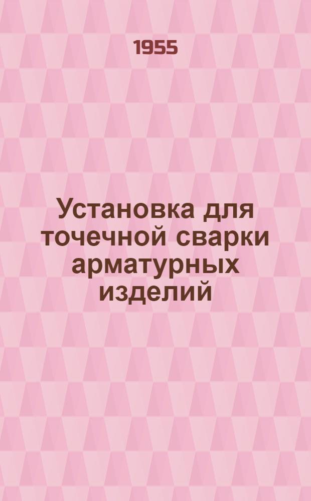 Установка для точечной сварки арматурных изделий : Предложение кандидатов техн. наук А.П. Васильева и В.В. Лесникова : (ЦНИПС)