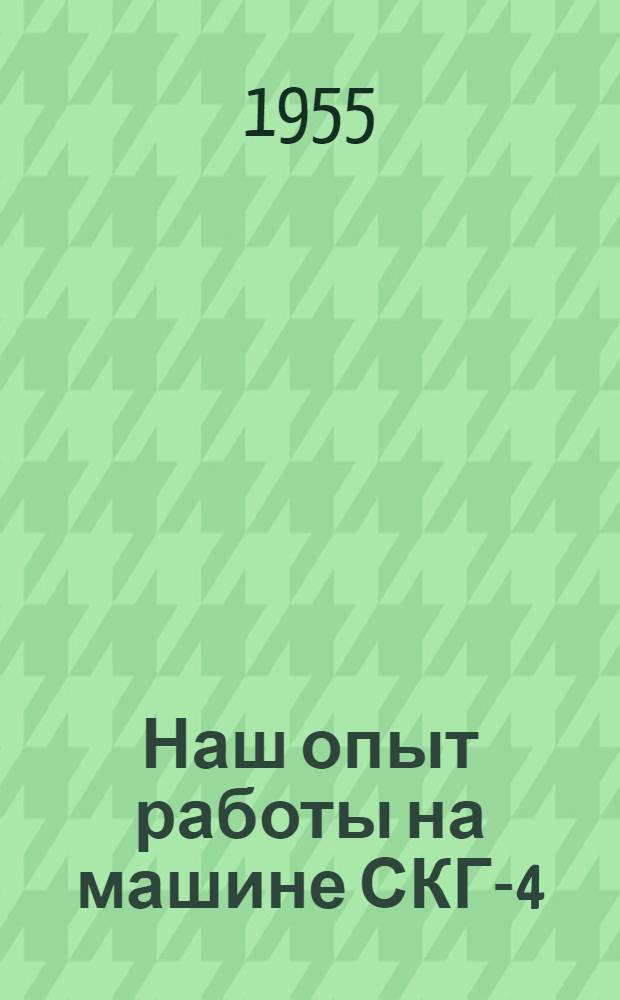 Наш опыт работы на машине СКГ-4 : 2-я Псковская МТС