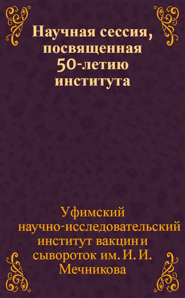 Научная сессия, посвященная 50-летию института : (Авторефераты докладов)