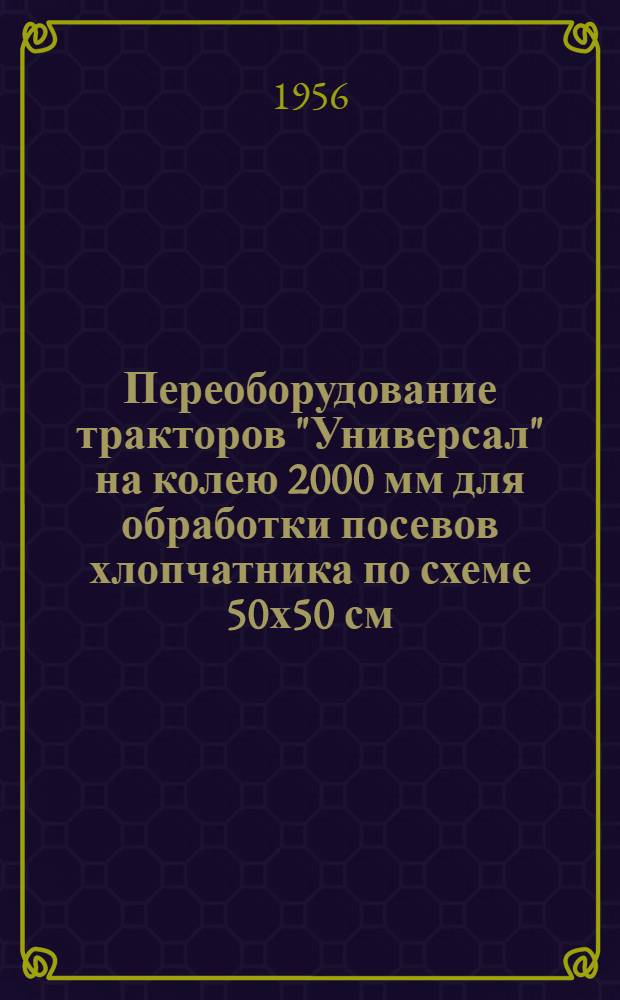 Переоборудование тракторов "Универсал" на колею 2000 мм для обработки посевов хлопчатника по схеме 50х50 см