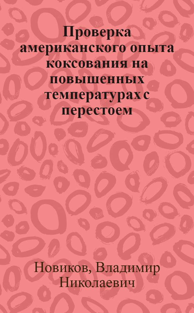 Проверка американского опыта коксования на повышенных температурах с перестоем : Тезисы доклада на Совещании коксовиков в г. Сталино в июне 1946 г