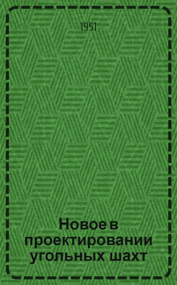 Новое в проектировании угольных шахт : Сборник материалов Главшахтопроекта