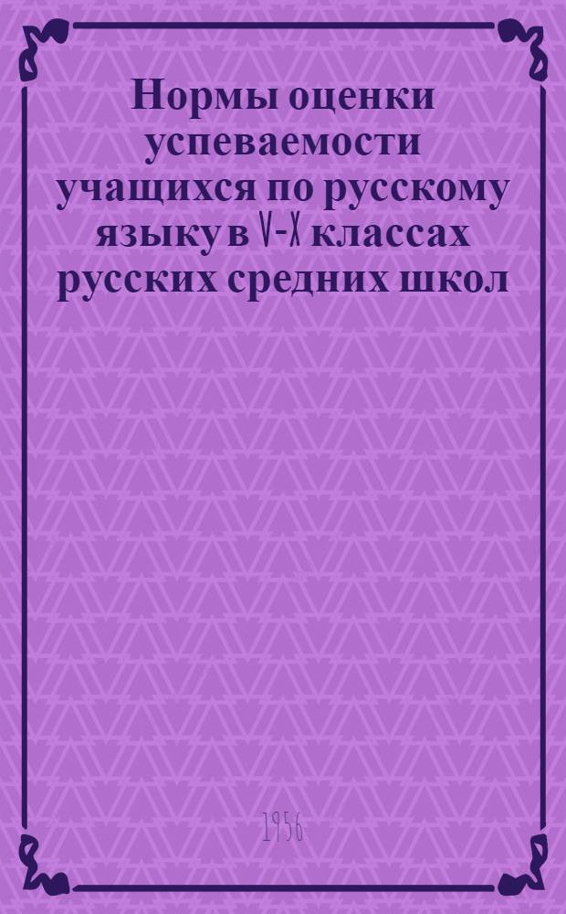 Нормы оценки успеваемости учащихся по русскому языку в V-X классах русских средних школ : Утв. 10/IX 1956 г.