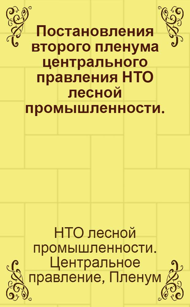 Постановления второго пленума центрального правления НТО лесной промышленности. (2-3 марта 1956 г.)