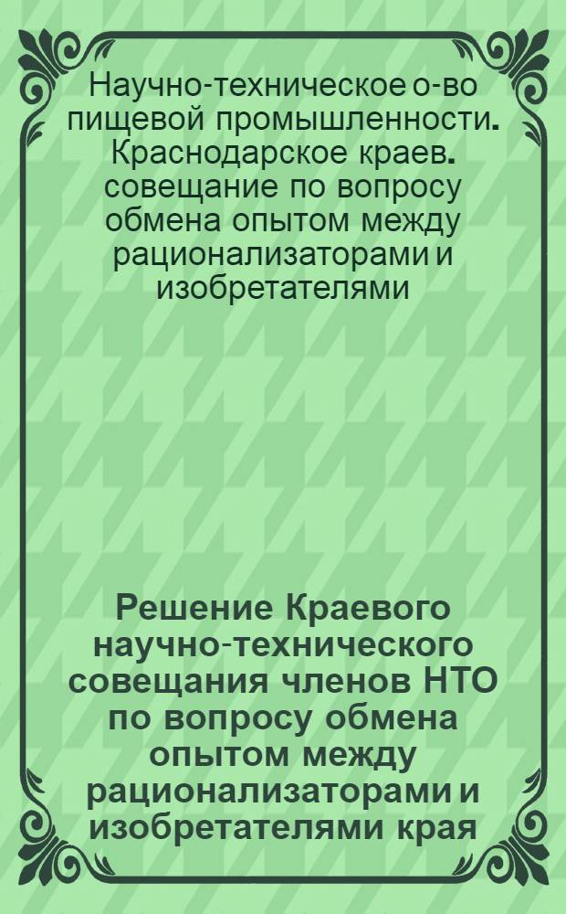 Решение Краевого научно-технического совещания членов НТО по вопросу обмена опытом между рационализаторами и изобретателями края. Октябрь 1955 г.