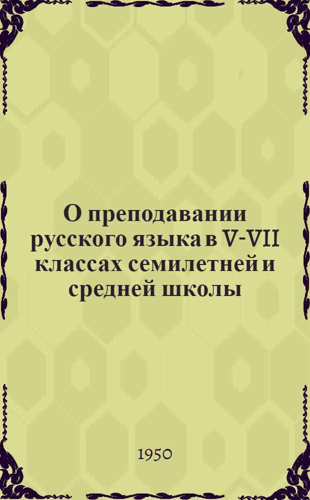 О преподавании русского языка в V-VII классах семилетней и средней школы : (Метод. письмо)