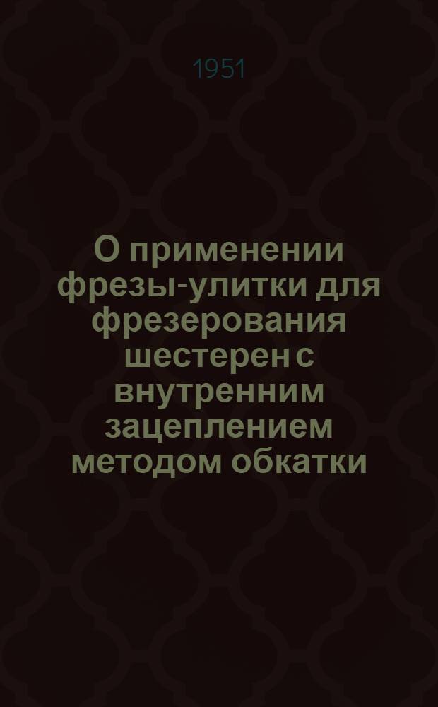 О применении фрезы-улитки для фрезерования шестерен с внутренним зацеплением методом обкатки