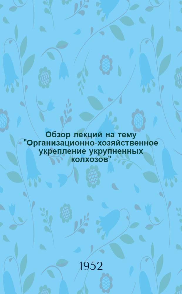 Обзор лекций на тему "Организационно-хозяйственное укрепление укрупненных колхозов"