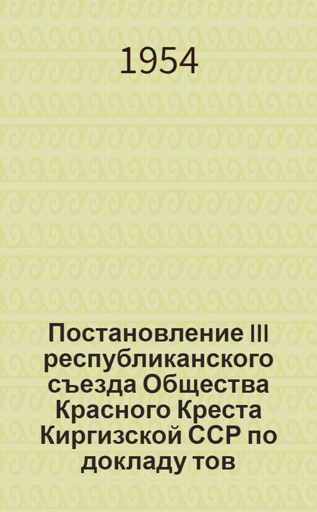 Постановление III республиканского съезда Общества Красного Креста Киргизской ССР по докладу тов. Нургазиевой Ф.Н. "О работе Центрального комитета Общества Красного Креста Киргизской ССР"