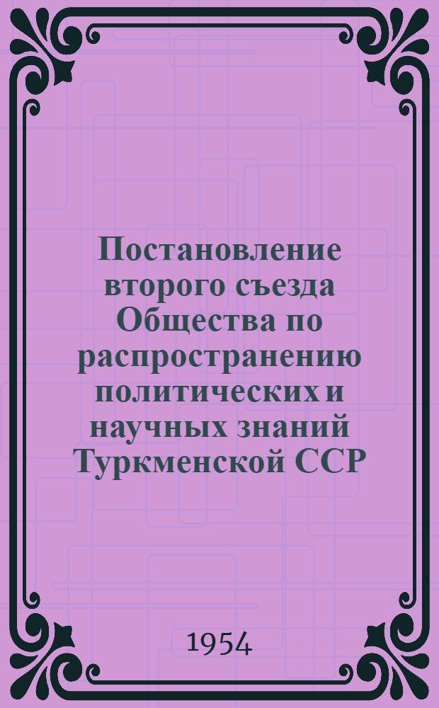 Постановление второго съезда Общества по распространению политических и научных знаний Туркменской ССР (декабрь 1953 года) : По отчету правл. Общества