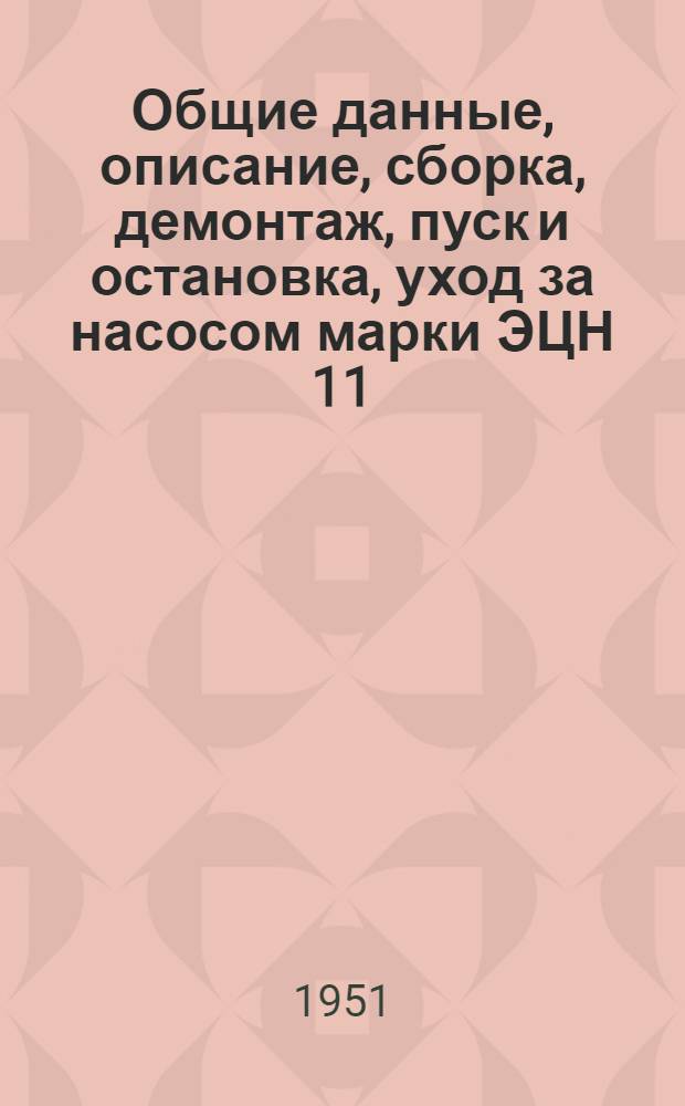 Общие данные, описание, сборка, демонтаж, пуск и остановка, уход за насосом марки ЭЦН 11