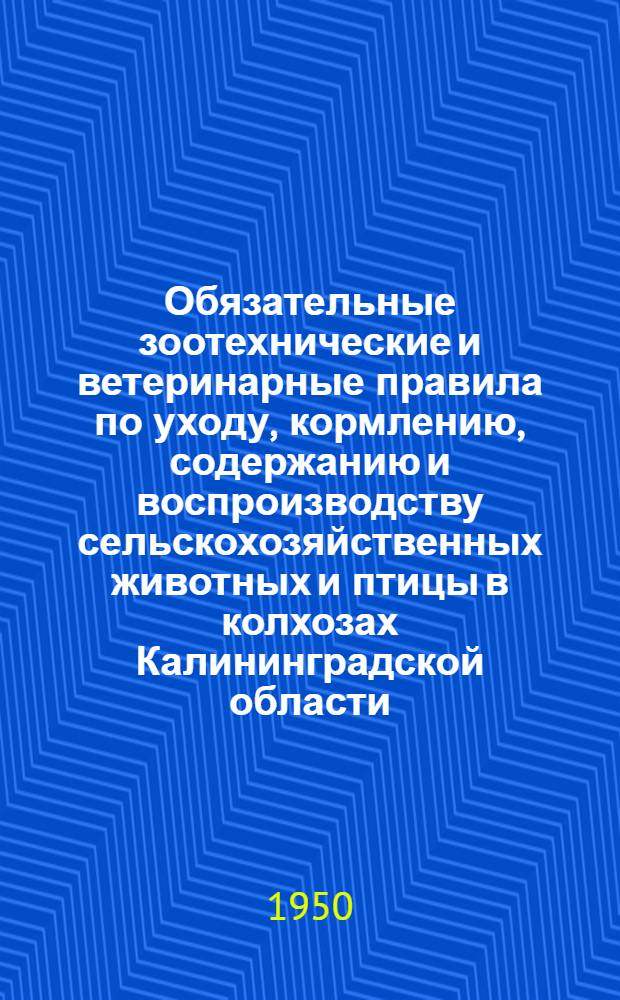 Обязательные зоотехнические и ветеринарные правила по уходу, кормлению, содержанию и воспроизводству сельскохозяйственных животных и птицы в колхозах Калининградской области