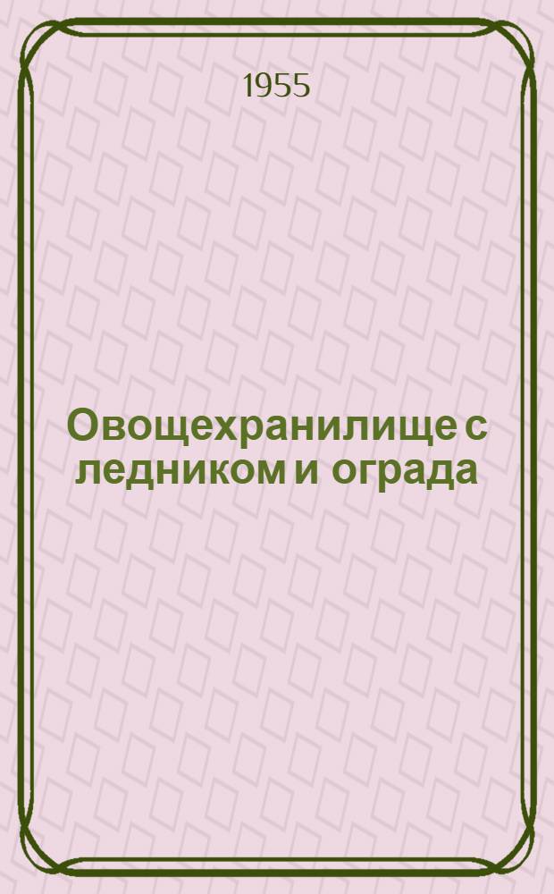 Овощехранилище с ледником и ограда : Проекты применяются для комплексов типовых проектов: 1. Больница на 25 коек проект № 2-05-31. 2. Больница на 15 коек проект № 2-05-43