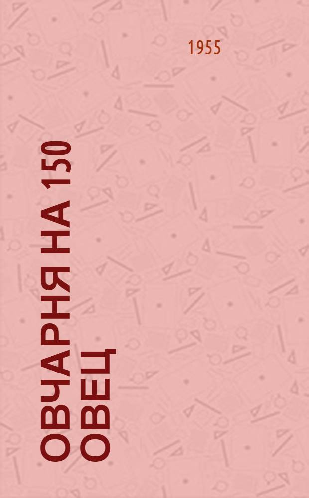 Овчарня на 150 овец : Для центр. и сев. районов : (Стены деревянные каркасные)
