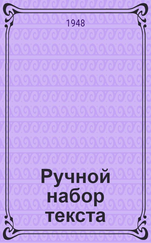 Ручной набор текста : Производ.-техн. инструкция : Утв. ОГИЗом при Совете министров СССР