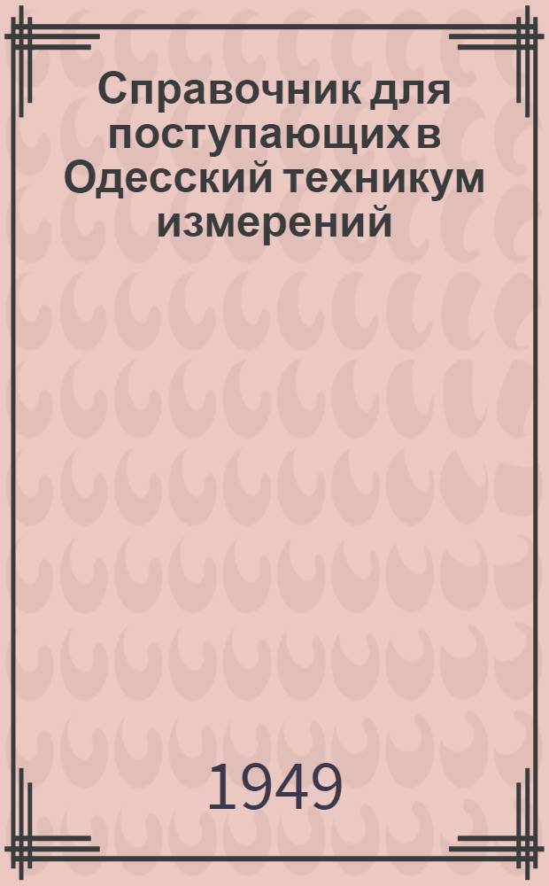 Справочник для поступающих в Одесский техникум измерений
