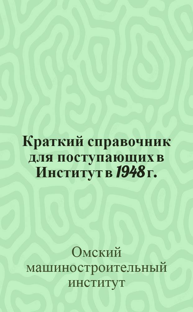 Краткий справочник для поступающих в Институт в 1948 г.