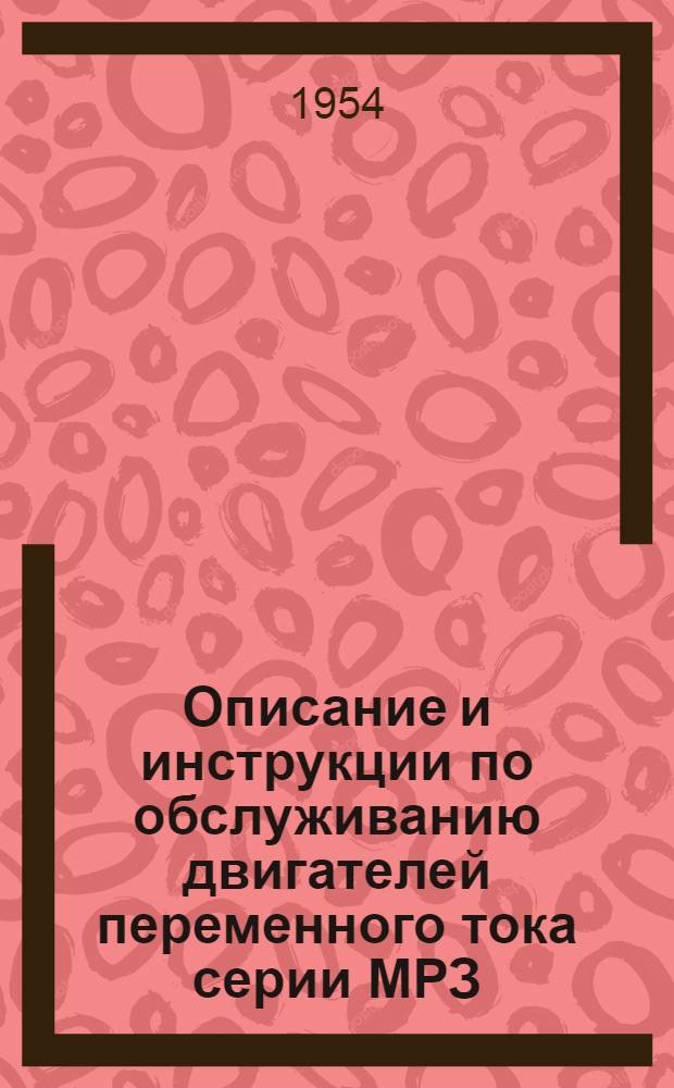 Описание и инструкции по обслуживанию двигателей переменного тока серии МРЗ : Утв. 7/III 1952 г