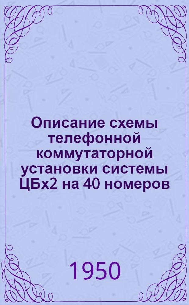 Описание схемы телефонной коммутаторной установки системы ЦБх2 на 40 номеров : (35 номеров и 5 соединительных линий с телефонной станцией любой системы)