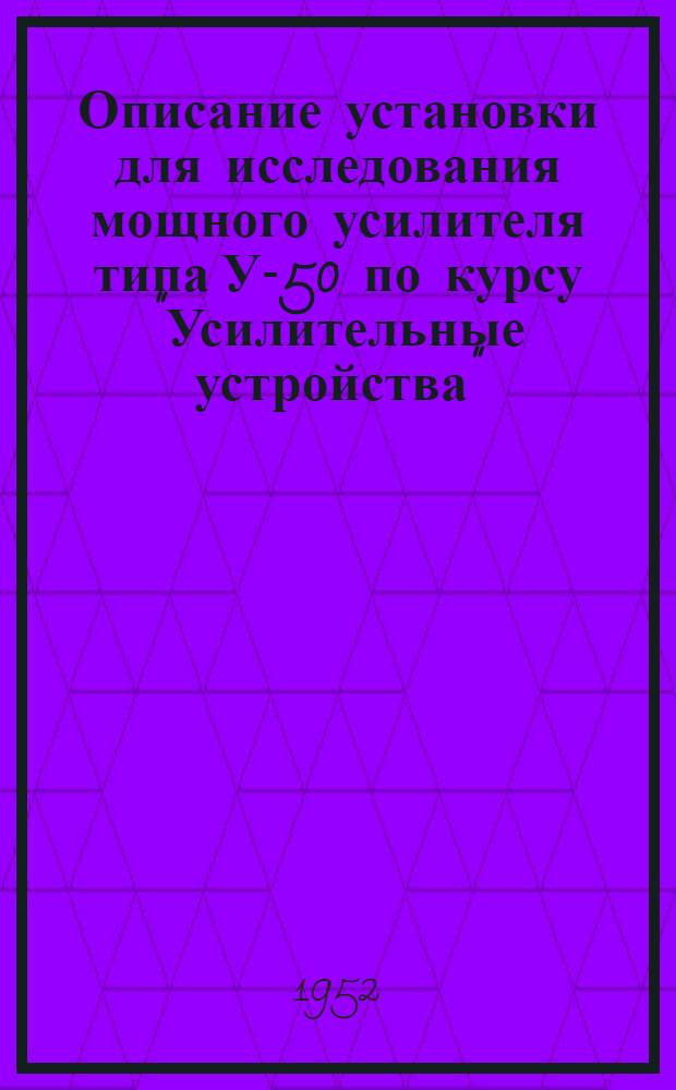 Описание установки для исследования мощного усилителя типа У-50 по курсу "Усилительные устройства" : Учеб. пособие для студентов МЭИ
