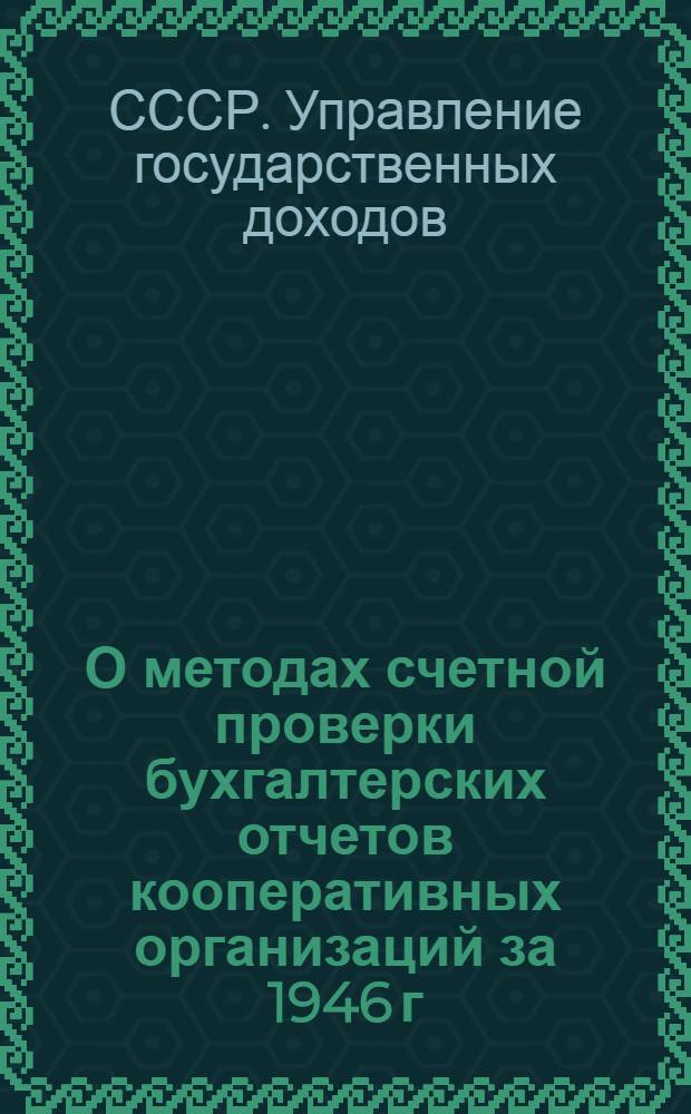 О методах счетной проверки бухгалтерских отчетов кооперативных организаций за 1946 г. для исчисления подоходного налога : Инструктив. указания