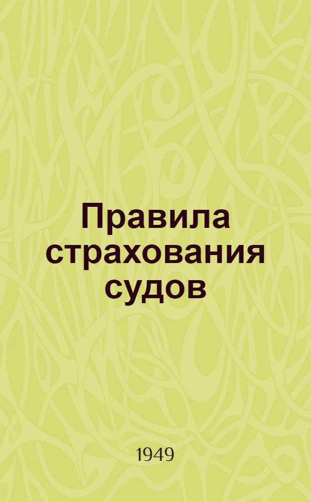 Правила страхования судов : Утв. 24/VIII 1949 г