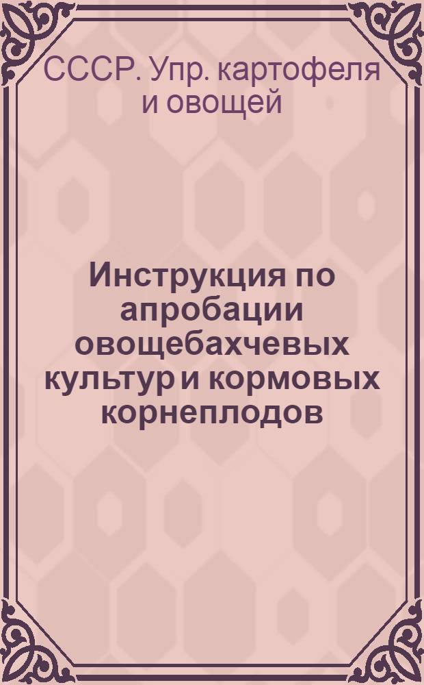 Инструкция по апробации овощебахчевых культур и кормовых корнеплодов : Утв. 31/III 1948 г