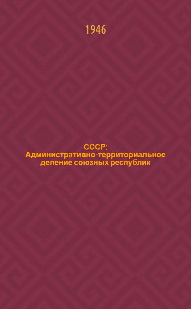 СССР : Административно-территориальное деление союзных республик : На 1 января 1946 года