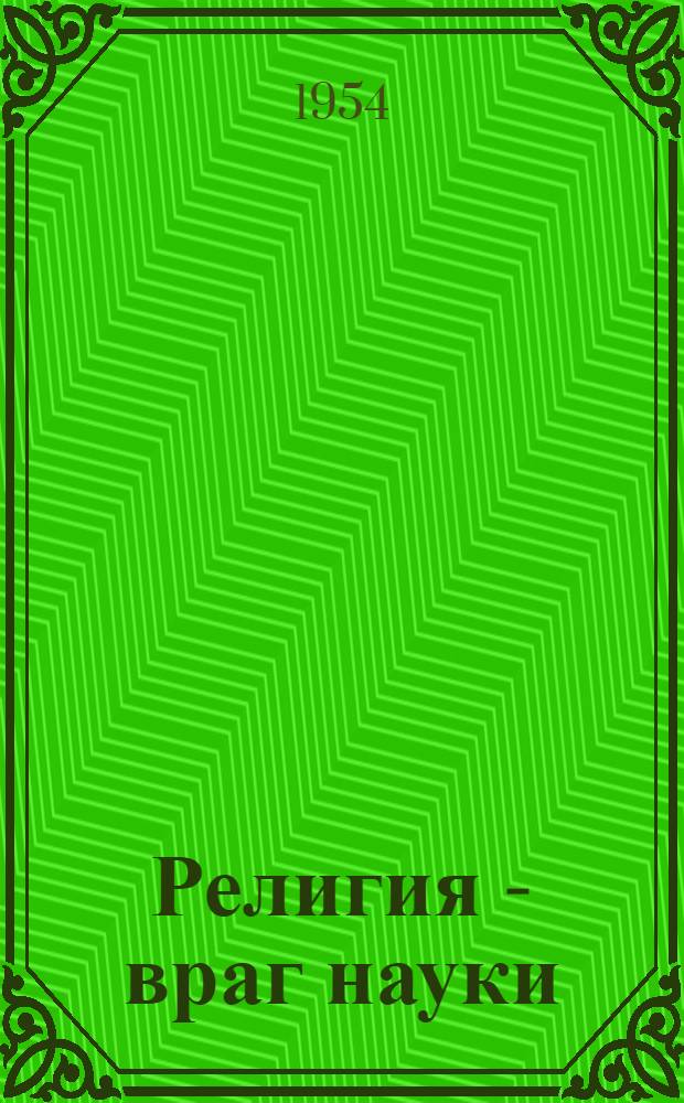 Религия - враг науки : Антирелигиозный сборник