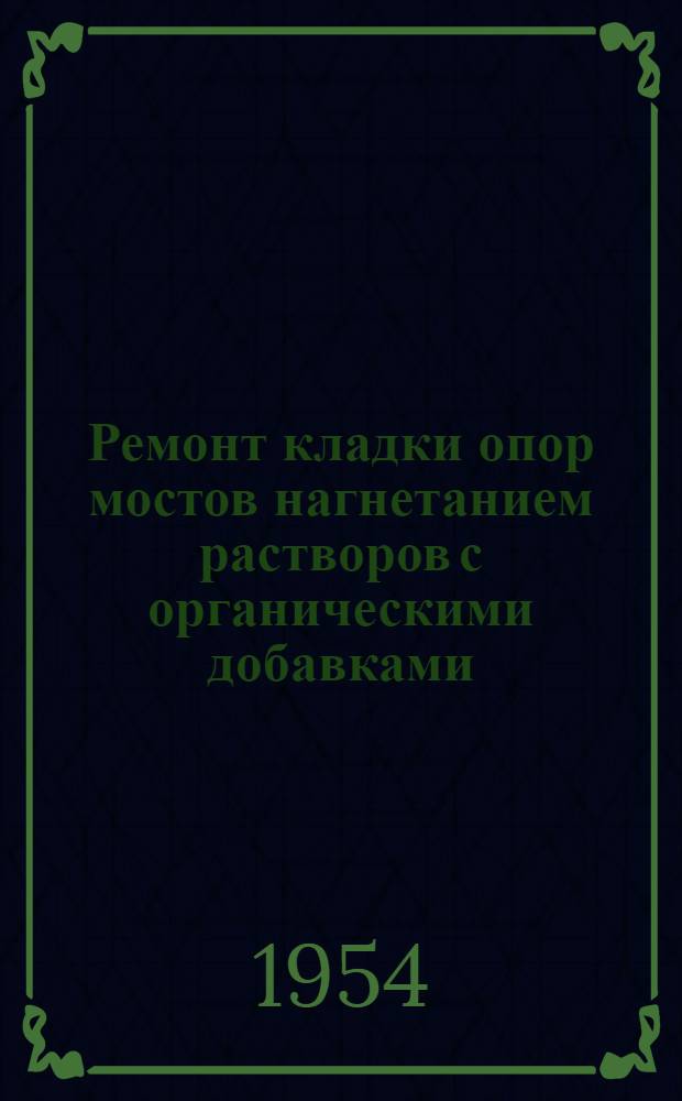 Ремонт кладки опор мостов нагнетанием растворов с органическими добавками : (Проект техн. указаний)